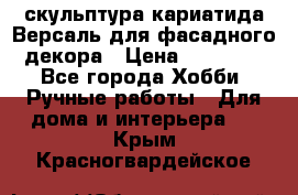 скульптура кариатида Версаль для фасадного декора › Цена ­ 25 000 - Все города Хобби. Ручные работы » Для дома и интерьера   . Крым,Красногвардейское